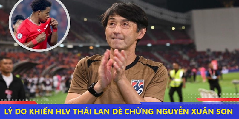 Lý do khiến tuyển Thái Lan dè chừng Nguyễn Xuân Son